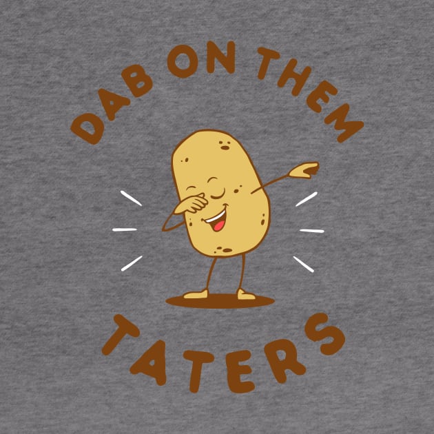 Dab On Them Taters by dumbshirts